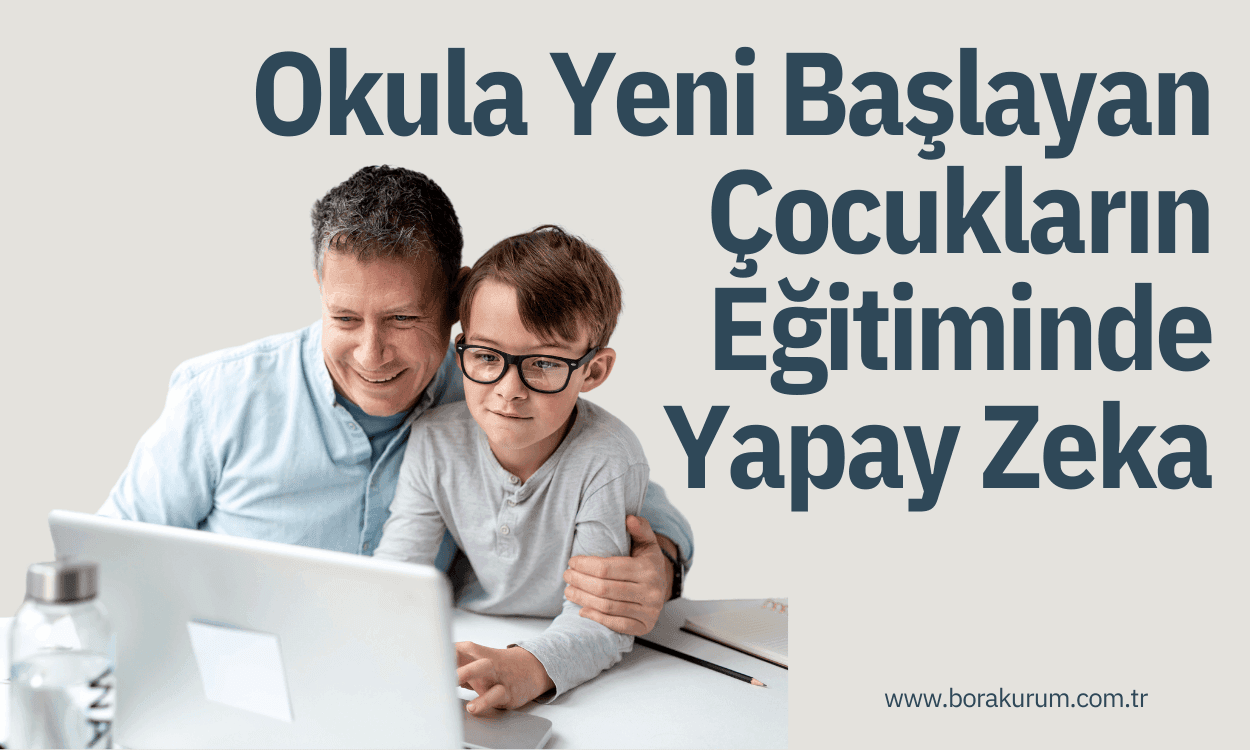 Okula Yeni Başlayan Çocukların Eğitiminde Yapay Zeka ve ChatGPT Kullanımı – Bora Kurum