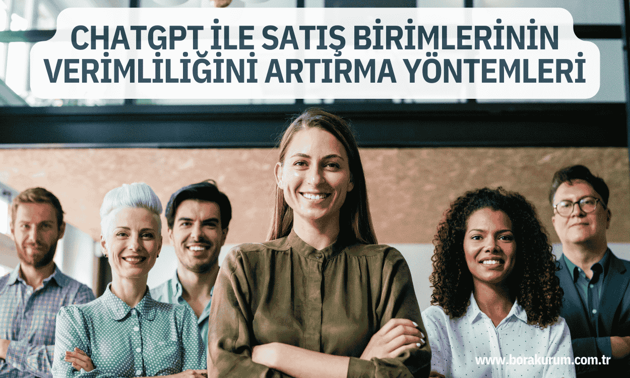 ChatGPT ile Satış Birimlerinin Verimliliğini Artırma Yöntemleri – Bora Kurum