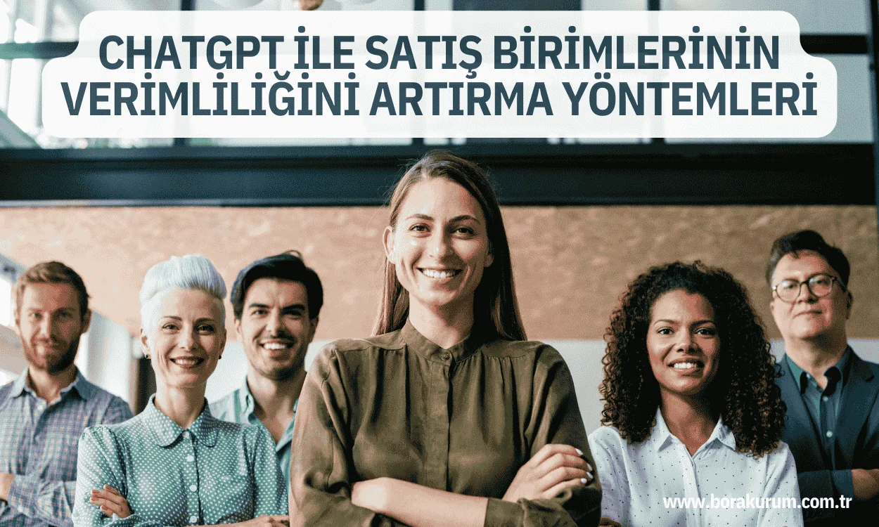 ChatGPT ile Satış Birimlerinin Verimliliğini Artırma Yöntemleri – Bora Kurum