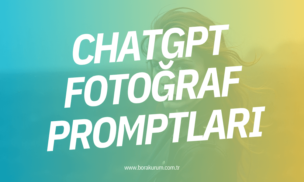 ChatGPT Fotoğraf Promptları: Başlangıçtan İleri Düzeye Komple Rehber – Bora Kurum