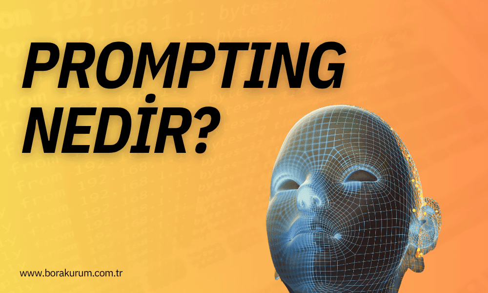 Prompting Nedir? Büyük Dil Modelleriyle Etkileşim Sanatı ve Bilimi – Bora Kurum